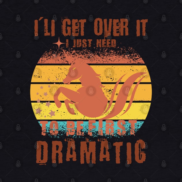 I'lI get over it I Just Need To Be Dramatic First - Funny Lazy Unicorn Vintage Gift Kids by yayashop